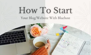 How to start your blog or website with Bluehost guide featuring a laptop, notebook, coffee, and flowers